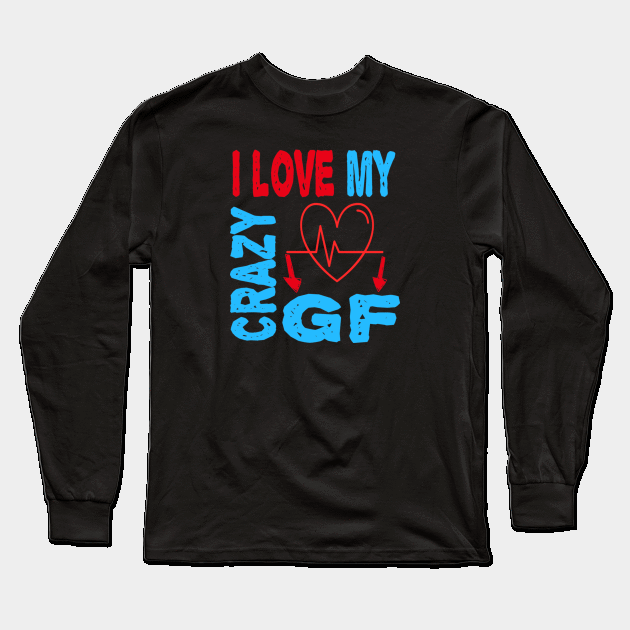 I love My Crazy Girlfriend Long Sleeve T-Shirt by ArtfulDesign